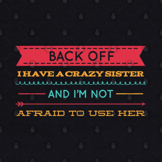 Back Off I Have A Crazy Sister And I'm Not Afraid To Use Her by BoogieCreates